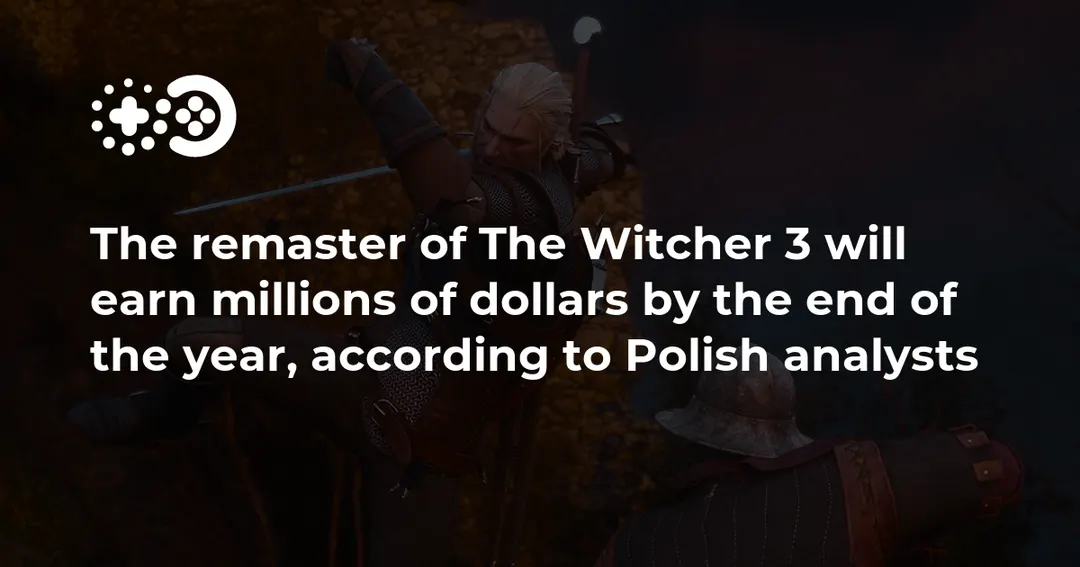 Аналитики: ремастер The Witcher 3 заработает до $32,5 млн к концу года