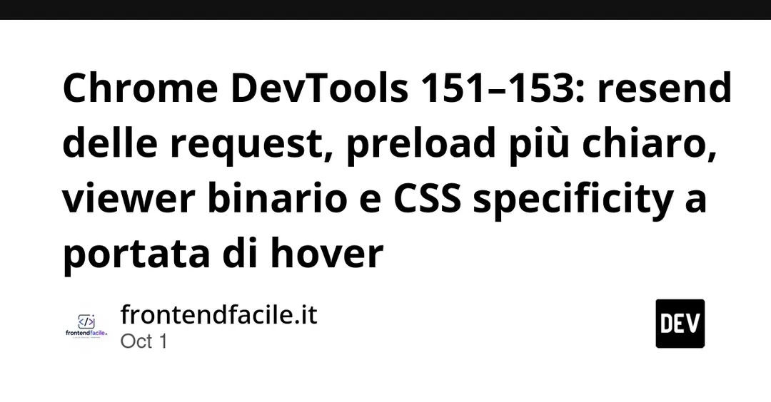 Chrome DevTools 151–153: повтор запросов, колонка Preloaded и разбор CSS-специфичности