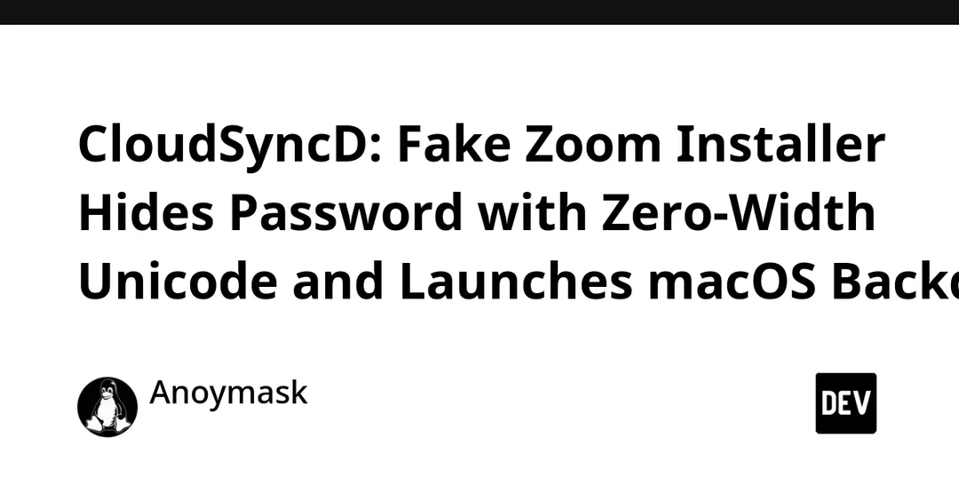 CloudSyncD: фейковый установщик Zoom прячет пароль в zero-width Unicode и ставит бэкдор на macOS