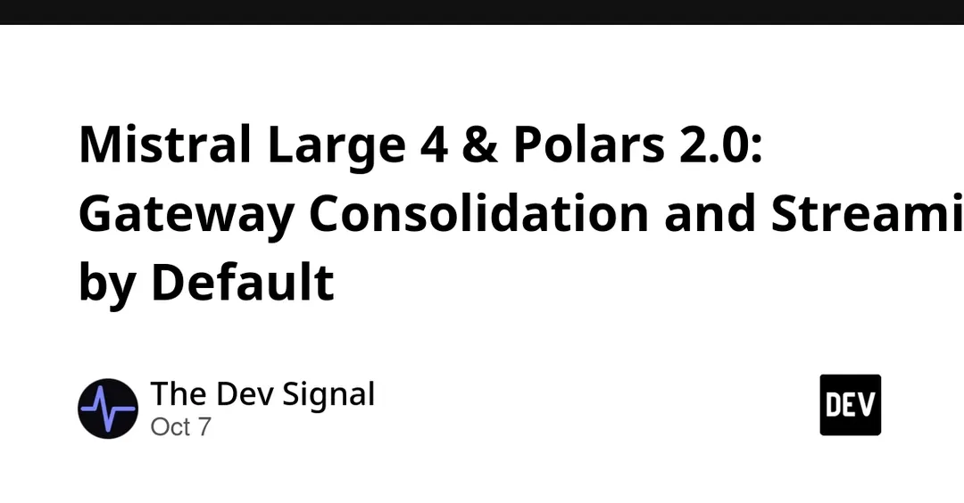 Mistral Large 4 и Polars 2.0: консолидация шлюзов и потоковая обработка по умолчанию