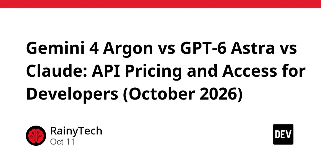 Gemini 4 Argon против GPT-6 Astra и Claude: цены API и доступ для разработчиков